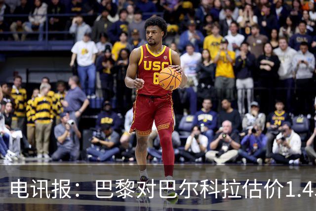 电讯报：巴黎对巴尔科拉估价1.45亿镑，并认为这一价格合理